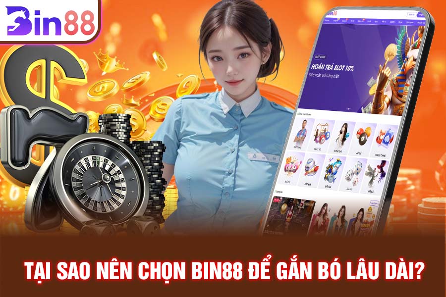 Tại Sao Nên Chọn Bin88 Để Gắn Bó Lâu Dài?